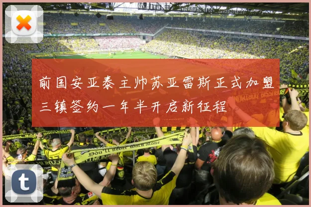 前国安亚泰主帅苏亚雷斯正式加盟三镇签约一年半开启新征程
